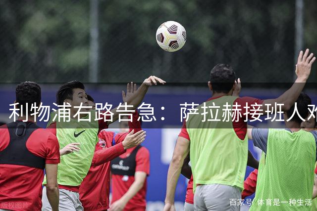 利物浦右路告急：萨拉赫接班人难题考验伊拉奥拉执教智慧
