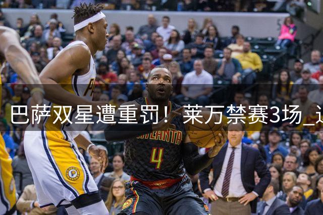 巴萨双星遭重罚！莱万禁赛3场 退役皮克追加4场停赛