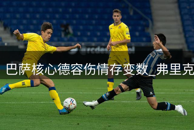 巴萨核心德容伤情存变数 弗里克紧急启动B计划应对中场危机