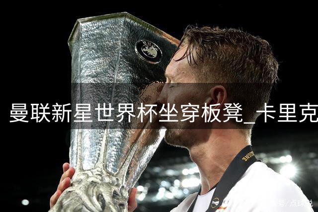 曼联新星世界杯坐穿板凳 卡里克12年前相同遭遇成最佳导师