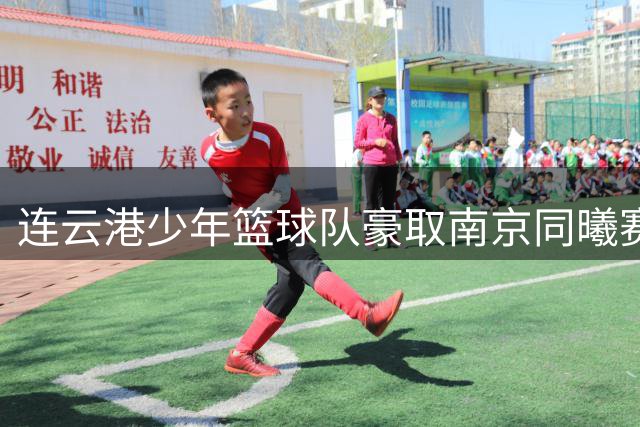 连云港少年篮球队豪取南京同曦赛区全胜纪录
