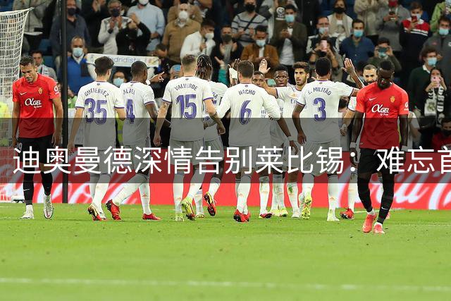 迪奥曼德深情告别莱比锡：难忘首球时刻与成长印记
